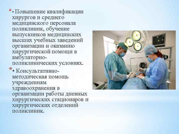 * • Повышение квалификации хирургов и среднего медицинского персонала поликлиник, обучение выпускников медицинских высших