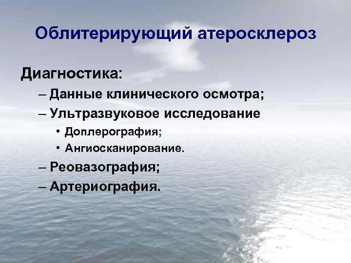 Облитерирующий атеросклероз Диагностика: – Данные клинического осмотра; – Ультразвуковое исследование • Доплерография; • Ангиосканирование.