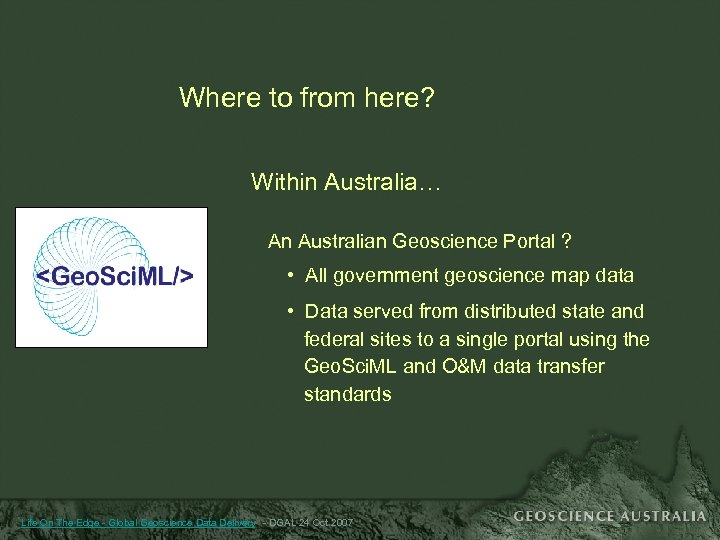 Where to from here? Within Australia… An Australian Geoscience Portal ? • All government