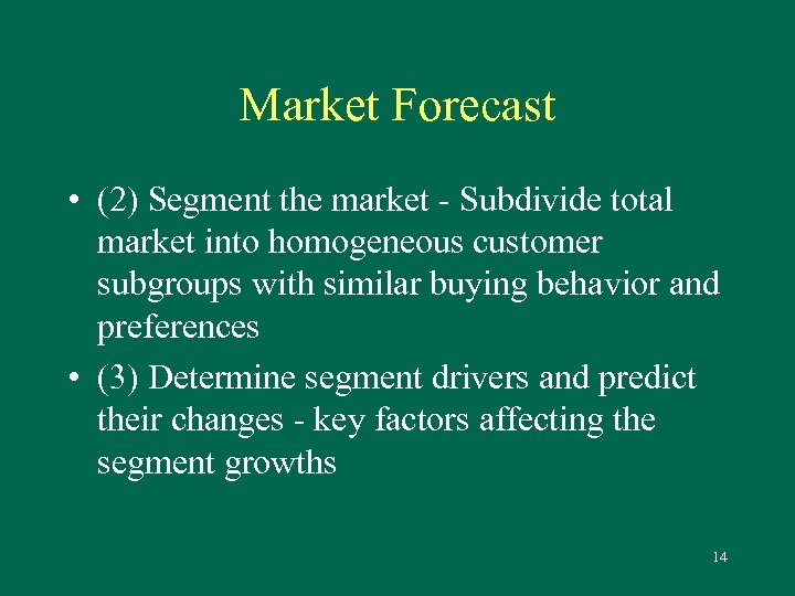 Market Forecast • (2) Segment the market - Subdivide total market into homogeneous customer