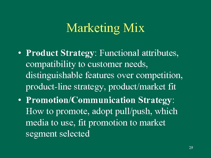 Marketing Mix • Product Strategy: Functional attributes, compatibility to customer needs, distinguishable features over