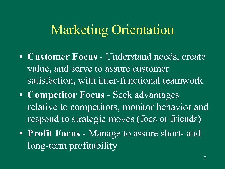 Marketing Orientation • Customer Focus - Understand needs, create value, and serve to assure