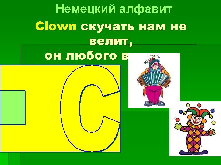 Немецкий алфавит Clown скучать нам не велит, он любого веселит 