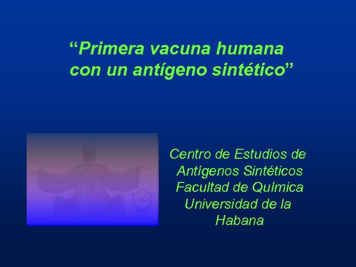 “Primera vacuna humana con un antígeno sintético” Centro de Estudios de Antígenos Sintéticos Facultad