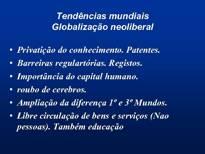 Tendências mundiais Globalização neoliberal • • • Privatição do conhecimento. Patentes. Barreiras regulartórias. Registos.