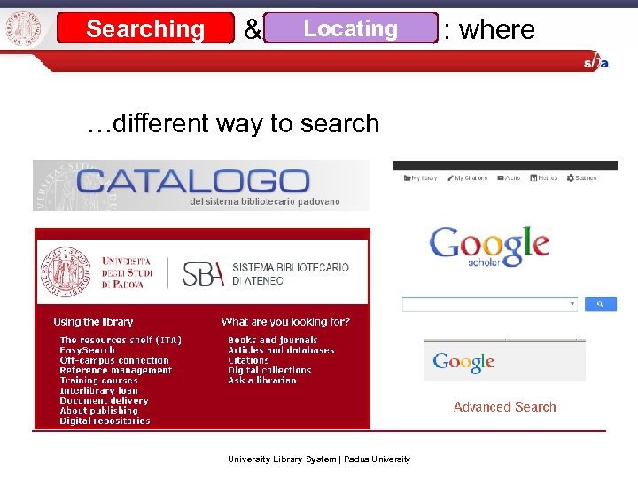 Locating Searching & : where …different way to search University Library System | Padua