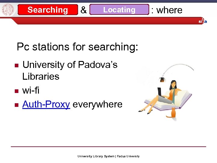 Locating Searching & : where Pc stations for searching: University of Padova’s Libraries wi-fi