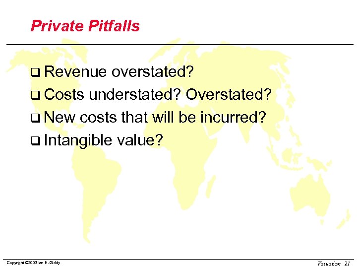 Private Pitfalls q Revenue overstated? q Costs understated? Overstated? q New costs that will