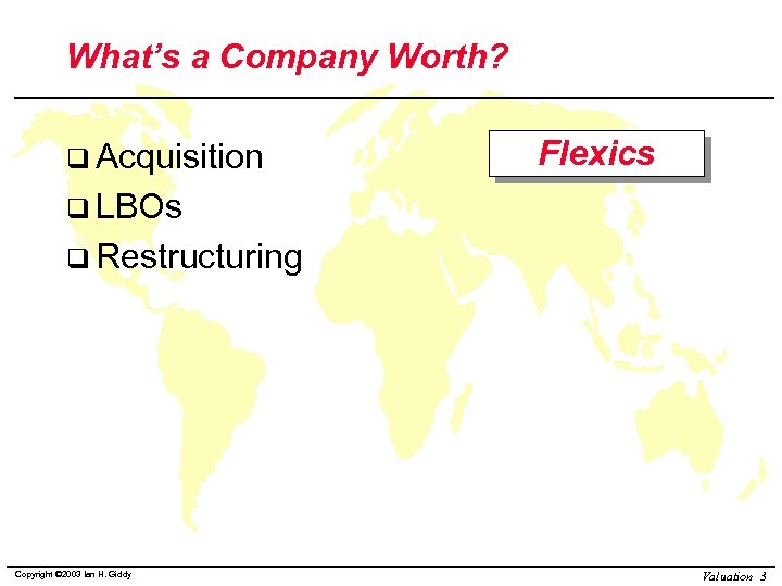 What’s a Company Worth? q Acquisition Flexics q LBOs q Restructuring Copyright © 2003