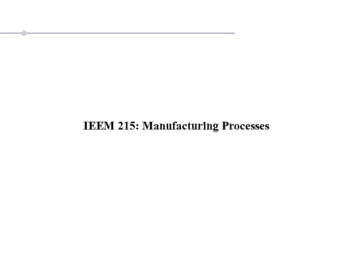 IEEM 215: Manufacturing Processes 