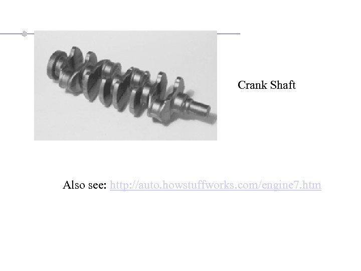 Crank Shaft Also see: http: //auto. howstuffworks. com/engine 7. htm 