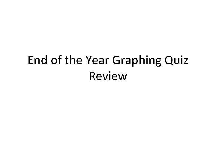 End of the Year Graphing Quiz Review 