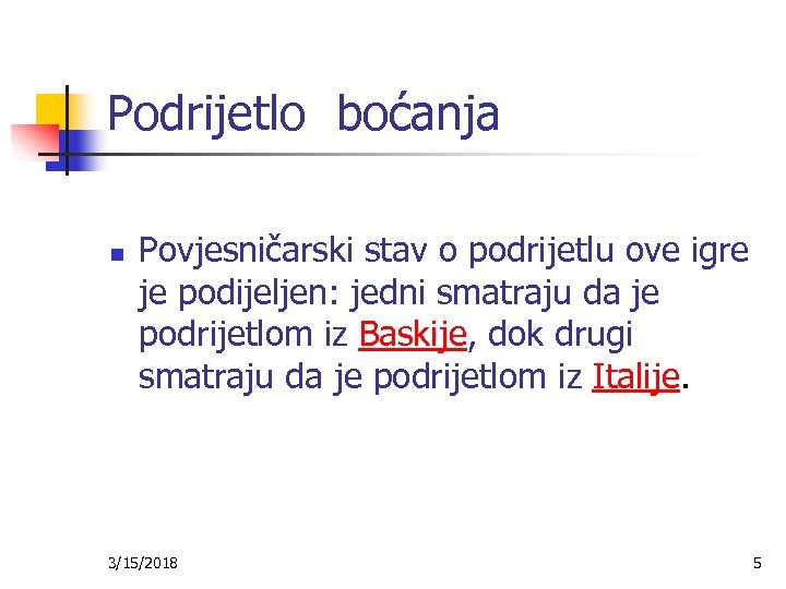 Podrijetlo boćanja n Povjesničarski stav o podrijetlu ove igre je podijeljen: jedni smatraju da