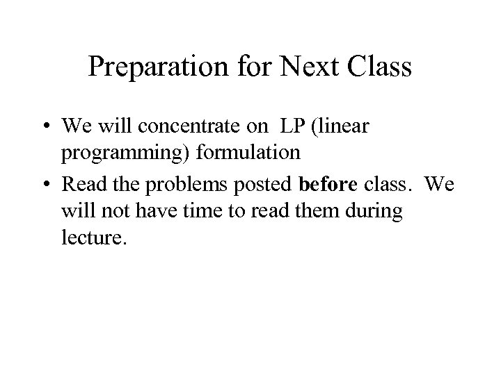 Preparation for Next Class • We will concentrate on LP (linear programming) formulation •