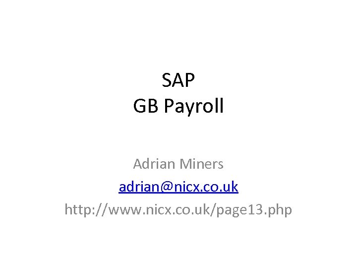 SAP GB Payroll Adrian Miners adrian@nicx. co. uk http: //www. nicx. co. uk/page 13.