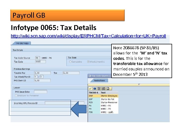 Payroll GB Infotype 0065: Tax Details http: //wiki. scn. sap. com/wiki/display/ERPHCM/Tax+Calculation+for+UK+Payroll Note 2086678 (SP