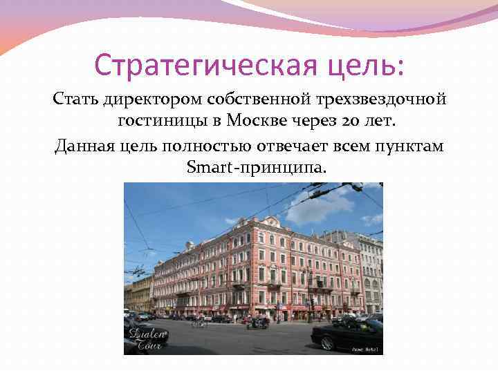 Стратегическая цель: Стать директором собственной трехзвездочной гостиницы в Москве через 20 лет. Данная цель