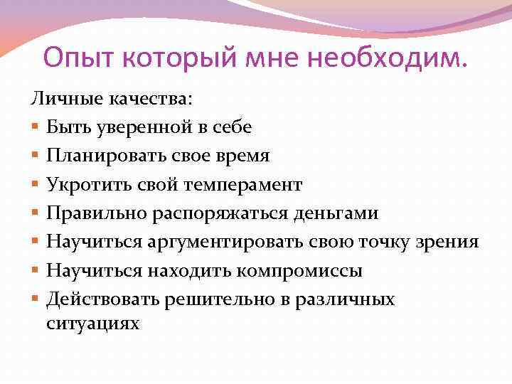 Опыт который мне необходим. Личные качества: § Быть уверенной в себе § Планировать свое