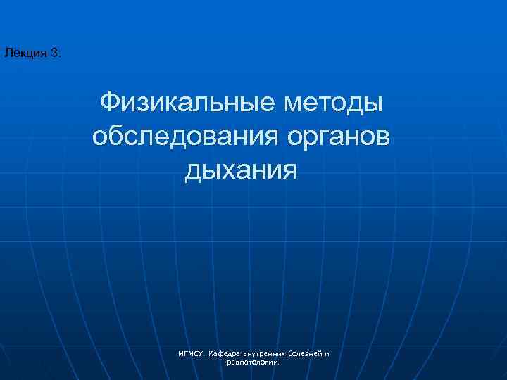 Лекция 3. Физикальные методы обследования органов дыхания МГМСУ. Кафедра внутренних болезней и ревматологии. 