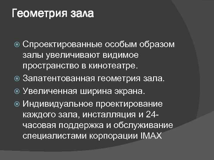 Геометрия зала Спроектированные особым образом залы увеличивают видимое пространство в кинотеатре. Запатентованная геометрия зала.