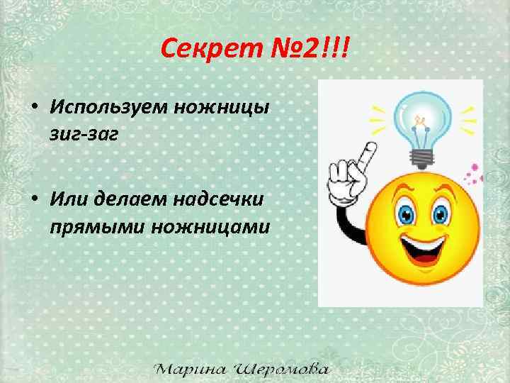 Секрет № 2!!! • Используем ножницы зиг-заг • Или делаем надсечки прямыми ножницами 