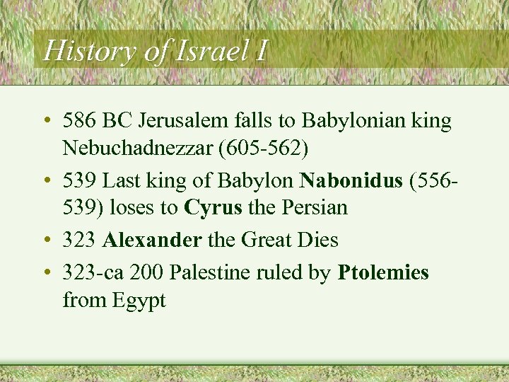History of Israel I • 586 BC Jerusalem falls to Babylonian king Nebuchadnezzar (605