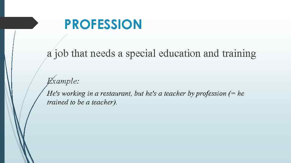 PROFESSION a job that needs a special education and training Example: He's working in