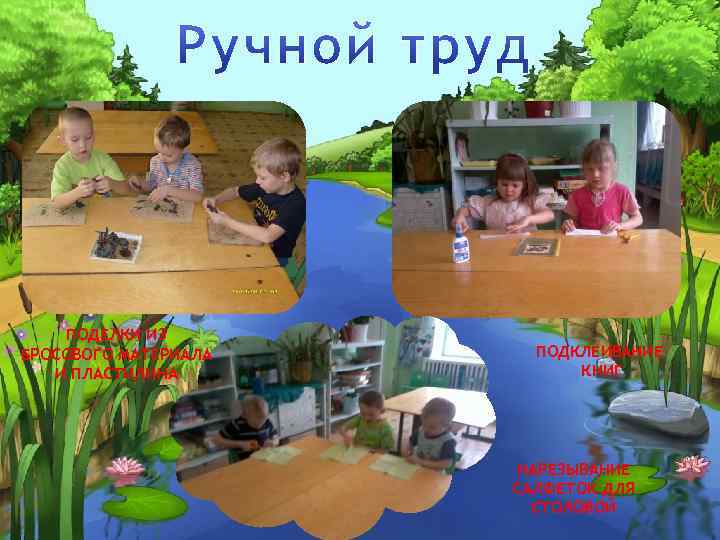 ПОДЕЛКИ ИЗ БРОСОВОГО МАТЕРИАЛА И ПЛАСТИЛИНА ПОДКЛЕИВАНИЕ КНИГ НАРЕЗЫВАНИЕ САЛФЕТОК ДЛЯ СТОЛОВОЙ 