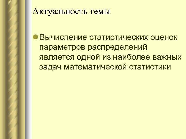Актуальность темы l Вычисление статистических оценок параметров распределений является одной из наиболее важных задач