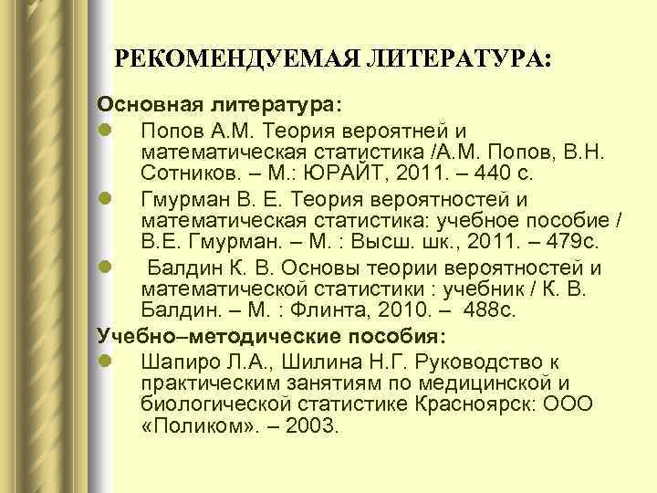 РЕКОМЕНДУЕМАЯ ЛИТЕРАТУРА: Основная литература: l Попов А. М. Теория вероятней и математическая статистика /А.