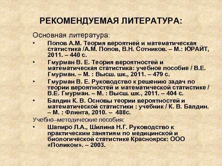 РЕКОМЕНДУЕМАЯ ЛИТЕРАТУРА: Основная литература: • Попов А. М. Теория вероятней и математическая статистика /А.