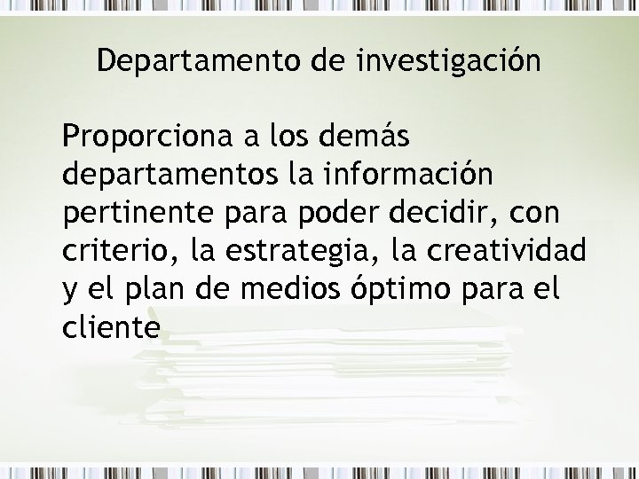 Departamento de investigación Proporciona a los demás departamentos la información pertinente para poder decidir,