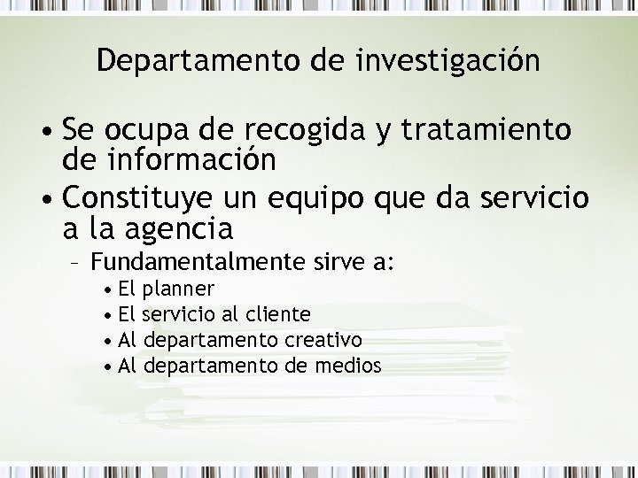 Departamento de investigación • Se ocupa de recogida y tratamiento de información • Constituye