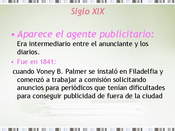 Siglo XIX • Aparece el agente publicitario: Era intermediario entre el anunciante y los