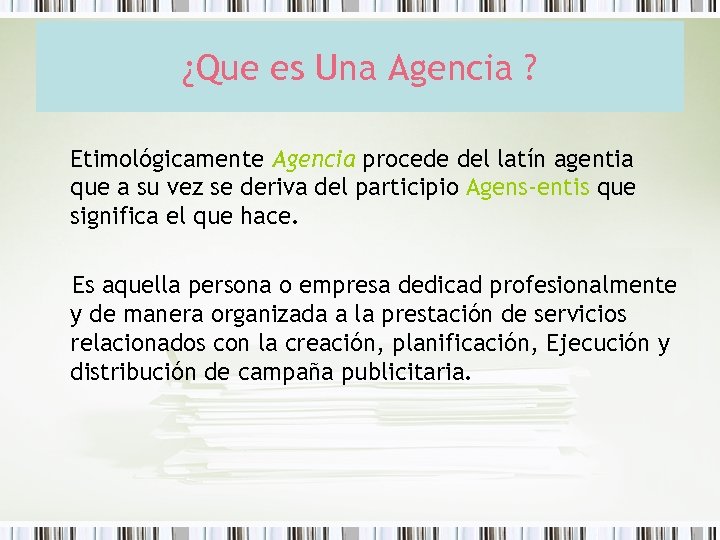 ¿Que es Una Agencia ? Etimológicamente Agencia procede del latín agentia que a su