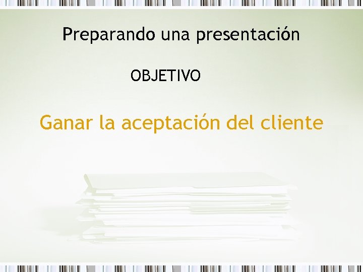Preparando una presentación OBJETIVO Ganar la aceptación del cliente 