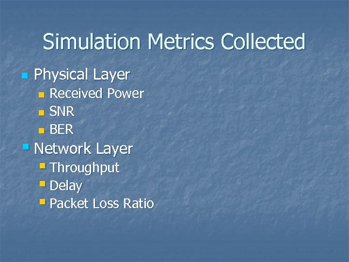 Simulation Metrics Collected n Physical Layer Received Power n SNR n BER n §