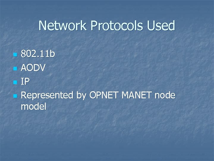 Network Protocols Used n n 802. 11 b AODV IP Represented by OPNET MANET