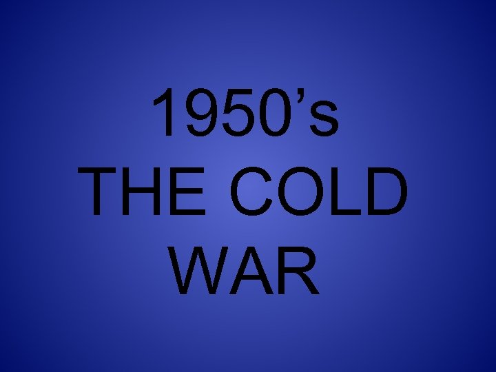 1950’s THE COLD WAR 