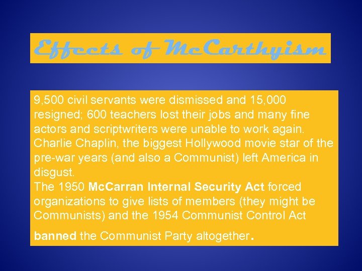 Effects of Mc. Carthyism 9, 500 civil servants were dismissed and 15, 000 resigned;