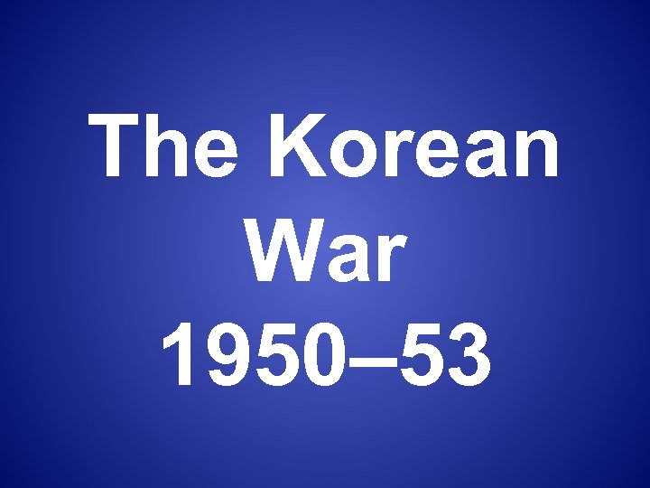The Korean War 1950– 53 