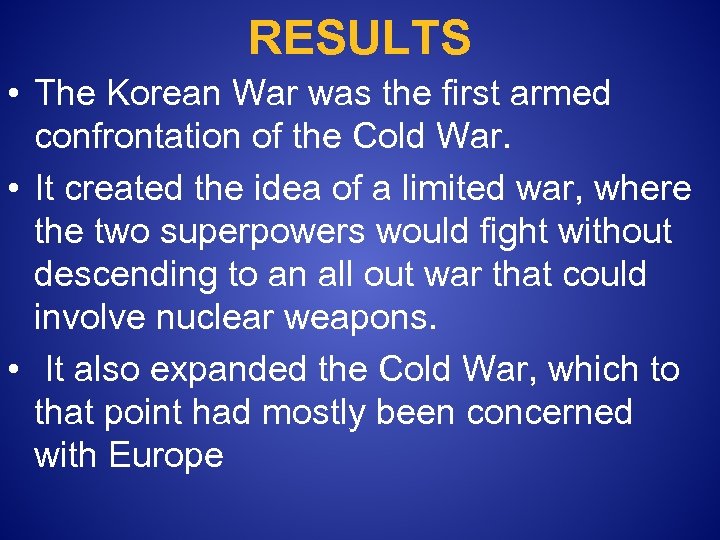 RESULTS • The Korean War was the first armed confrontation of the Cold War.