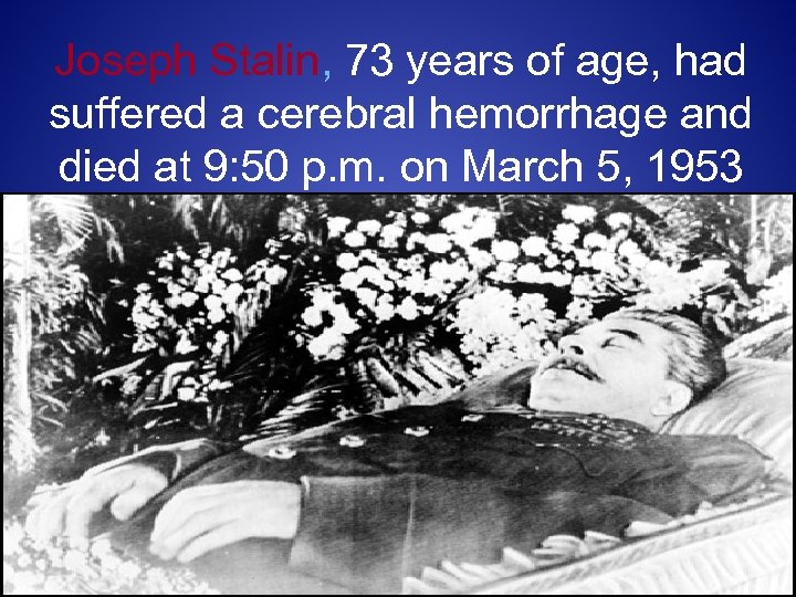 Joseph Stalin, 73 years of age, had suffered a cerebral hemorrhage and died at