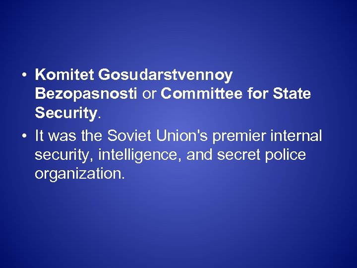  • Komitet Gosudarstvennoy Bezopasnosti or Committee for State Security. • It was the