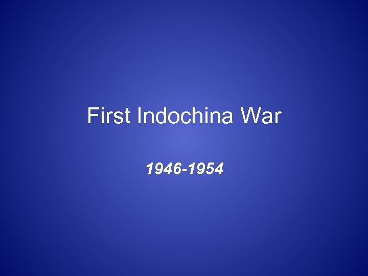 First Indochina War 1946 -1954 