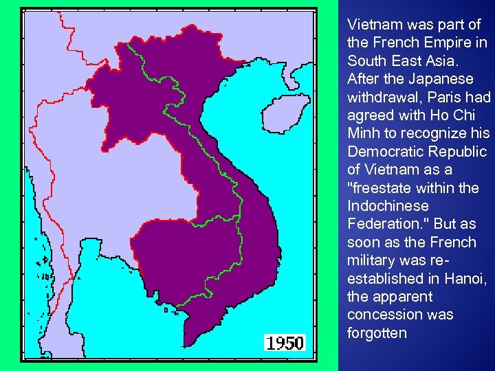 Vietnam was part of the French Empire in South East Asia. After the Japanese