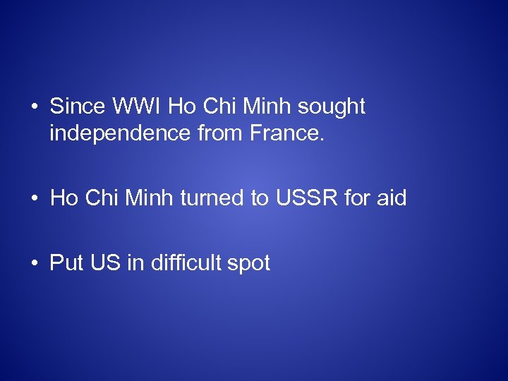  • Since WWI Ho Chi Minh sought independence from France. • Ho Chi
