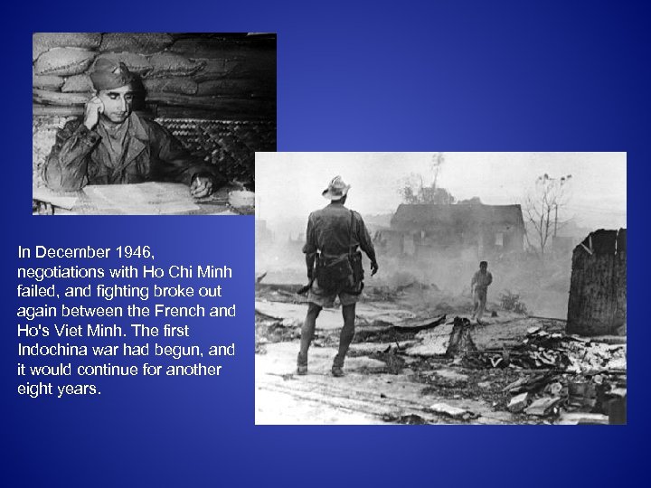 In December 1946, negotiations with Ho Chi Minh failed, and fighting broke out again