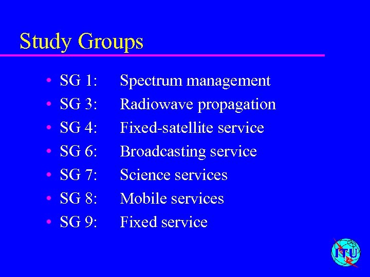 Study Groups • • SG 1: SG 3: SG 4: SG 6: SG 7: