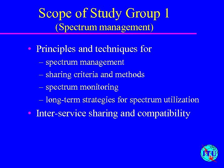 Scope of Study Group 1 (Spectrum management) • Principles and techniques for – spectrum
